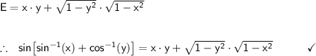 \mathsf{E=x\cdot y +\sqrt{1-y^2}\cdot \sqrt{1-x^2}}\\\\\\ \therefore~~\mathsf{sin\!\left[sin^{-1}(x)+cos^{-1}(y)\right]=x\cdot y +\sqrt{1-y^2}\cdot \sqrt{1-x^2}\qquad\quad\checkmark}