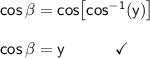 \mathsf{cos\,\beta=cos\!\left[cos^{-1}(y)\right]}\\\\ \mathsf{cos\,\beta=y\qquad\quad\checkmark}