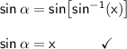 \mathsf{sin\,\alpha=sin\!\left[sin^{-1}(x)\right]}\\\\ \mathsf{sin\,\alpha=x\qquad\quad\checkmark}
