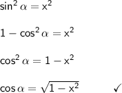 \mathsf{sin^2\,\alpha=x^2}\\\\ \mathsf{1-cos^2\,\alpha=x^2}\\\\ \mathsf{cos^2\,\alpha=1-x^2}\\\\ \mathsf{cos\,\alpha=\sqrt{1-x^2}\qquad\quad\checkmark}