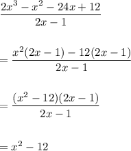 \dfrac{2x^3-x^2-24x+12}{2x-1}\\ \\\\=\dfrac{x^2(2x-1)-12(2x-1)}{2x-1}\\ \\\\=\dfrac{(x^2-12)(2x-1)}{2x-1}\\ \\\\=x^2-12