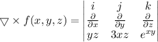 \bigtriangledown \times f(x, y, z) = \begin{vmatrix}i & j & k \\ \frac{\partial}{\partial x}  &\frac{\partial}{\partial y}   & \frac{\partial}{\partial z} \\ yz & 3xz &  e^{xy}\end{vmatrix}