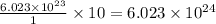 \frac{6.023\times 10^{23}}{1}\times 10=6.023\times 10^{24}