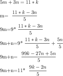 5m+3n=11*k\\&#10;&#10;m= \dfrac{11*k-3n}{5}\\&#10;&#10;9m=9*\dfrac{11*k-3n}{5}\\&#10;&#10;9m+n=9*\dfrac{11*k-3n}{5}+ \dfrac{5n}{5} \\&#10;&#10;9m+n= \dfrac{99k-27n+5n}{5}\\&#10;&#10;9m+n=11* \dfrac{9k-2n}{5}\\&#10;&#10;