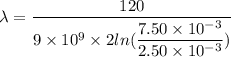 \lambda=\dfrac{120}{9\times10^{9}\times2 ln(\dfrac{7.50\times10^{-3}}{2.50\times10^{-3}})}