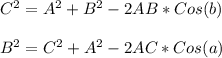 C^{2} =A^{2} + B^{2} - 2AB*Cos(b)\\\\B^{2}=C^{2} + A^{2} - 2AC*Cos(a)
