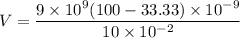 V=\dfrac{9\times10^{9}(100-33.33)\times10^{-9}}{10\times10^{-2}}