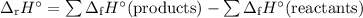 \Delta_{\text{r}}H^{\circ} = \sum \Delta_{\text{f}} H^{\circ} (\text{products}) - \sum\Delta_{\text{f}}H^{\circ} (\text{reactants})