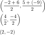\left(\dfrac{-2+6}{2},\dfrac{5+(-9)}{2}\right)\\ \\\left(\dfrac{4}{2},\dfrac{-4}{2}\right)\\ \\(2,-2)