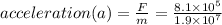 acceleration(a) =\frac{F}{m}=\frac{8.1\times 10^5}{1.9\times 10^7}
