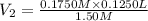 V_2=\frac{0.1750 M\times 0.1250 L}{1.50 M}