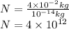 N=\frac{4\times 10^{-2}kg}{10^{-14}kg}\\ N=4\times 10^{12}
