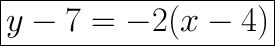 \huge\boxed{y - 7 = -2(x - 4)}