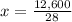 x = \frac{12,600}{28}