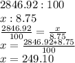 2846.92:100\\x:8.75\\\frac{2846.92}{100}=\frac{x}{8.75}\\x=\frac{2846.92*8.75}{100} \\x=249.10\\