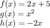 f (x) = 2x + 5\\g (x) = x ^ 2\\h (x) = - 2x