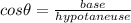cos\theta = \frac{base}{hypotaneuse}