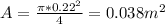 A = \frac{\pi * 0.22^2}{4} = 0.038 m^2