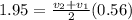 1.95 = \frac{v_2 + v_1}{2}(0.56)