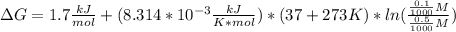 \Delta G=1.7\frac{kJ}{mol} +(8.314*10^{-3}\frac{kJ}{K*mol})*(37+273K)*ln(\frac{\frac{0.1}{1000}M}{\frac{0.5}{1000}M})