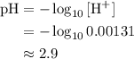 \begin{aligned} \rm pH &= -\log_{10}{[\mathrm{H^{+}]}\\&= - \log_{10}{0.00131} \\&\approx 2.9\end{aligned}