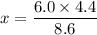 x = \dfrac{6.0\times4.4}{8.6}