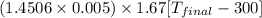 (1.4506 \times 0.005) \times 1.67 [T_{final} - 300]