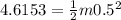 4.6153=\frac{1}{2}m0.5^2