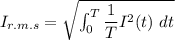 I_{r.m.s}=\sqrt{\int_{0}^{T}\dfrac{1}{T}I^2(t)\ dt}