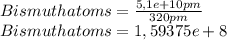 Bismuth atoms = \frac{5,1e+10 pm}{320 pm}\\ Bismuth atoms = 1,59375e+8