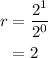 \begin{aligned}r&=\dfrac{2^{1}}{2^{0}}\\&=2\end{aligned}