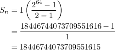 \begin{aligned}S_{n}&=1\left(\dfrac{2^{64}-1}{2-1}\right)\\&=\dfrac{18446744073709551616-1}{1}\\&=18446744073709551615\end{aligned}