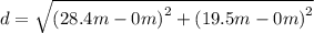 d=\sqrt{{(28.4 m - 0 m)}^{2} +{(19.5 m - 0m)}^{2}}