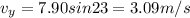 v_y = 7.90 sin23 = 3.09 m/s