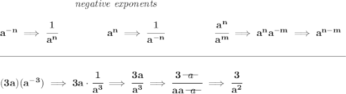 \bf ~\hspace{7em}\textit{negative exponents} \\\\ a^{-n} \implies \cfrac{1}{a^n} ~\hspace{4.5em} a^n\implies \cfrac{1}{a^{-n}} ~\hspace{4.5em} \cfrac{a^n}{a^m}\implies a^na^{-m}\implies a^{n-m} \\\\[-0.35em] \rule{34em}{0.25pt}\\\\ (3a)(a^{-3})\implies 3a\cdot \cfrac{1}{a^3}\implies \cfrac{3a}{a^3}\implies \cfrac{3~~\begin{matrix} a \\[-0.7em]\cline{1-1}\\[-5pt]\end{matrix}~~}{aa~~\begin{matrix} a \\[-0.7em]\cline{1-1}\\[-5pt]\end{matrix}~~}\implies \cfrac{3}{a^2}