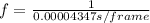 f=\frac{1}{0.00004347 s/frame}