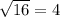 \sqrt{16} =4