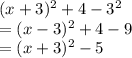 (x+3)^2+4-3^2\\=(x-3)^2+4-9\\=(x+3)^2-5