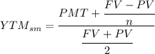 YTM_{sm} =\cfrac{PMT+\cfrac{FV-PV}n}{\cfrac{FV+PV}2}