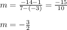 m = \frac{-14 - 1}{7 - (-3)} = \frac{-15}{10} \\\\m = -\frac{3}{2}