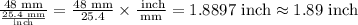 \frac{48\text{ mm}}{\frac{25.4\text{ mm}}{\text{inch}}}=\frac{48\text{ mm}}{25.4}\times \frac{\text{ inch}}{\text{mm}}=1.8897\text{ inch}\approx 1.89\text{ inch}