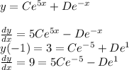y = C e^{5x} + De^{-x}\\\\\frac{dy}{dx} = 5C e^{5x} - D e^{-x} \\y(-1) = 3= C e^{-5} + De^{1}\\\frac{dy}{dx} = 9 = 5C e^{-5} - D e^{1} \\