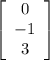 \left[\begin{array}{c}0&-1&3\end{array}\right]