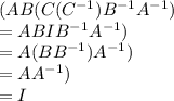 ( AB(C (C^{-1})B^{-1}A^{-1})\\=ABIB^{-1}A^{-1})\\=A(BB^{-1})A^{-1})\\=AA^{-1})\\=I