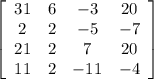 \left[\begin{array}{cccc}31&6&-3&20\\2&2&-5&-7\\21&2&7&20\\11& 2&-11&-4\end{array}\right]