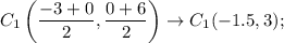 C_1\left(\dfrac{-3+0}{2},\dfrac{0+6}{2}\right)\rightarrow C_1(-1.5, 3);