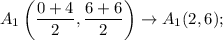 A_1\left(\dfrac{0+4}{2},\dfrac{6+6}{2}\right)\rightarrow A_1(2,6);