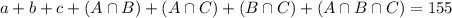 a + b + c + (A \cap B) + (A \cap C) + (B \cap C) + (A \cap B \cap C) = 155