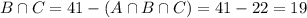 B \cap C = 41 - (A \cap B \cap C) = 41 - 22 = 19