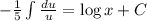 -\frac{1}{5} \int \frac{du}{u} = \log x + C